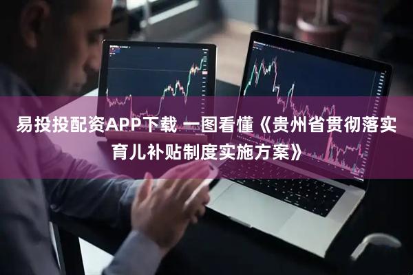 易投投配资APP下载 一图看懂《贵州省贯彻落实育儿补贴制度实施方案》