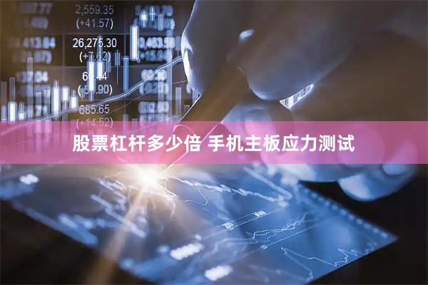 股票杠杆多少倍 手机主板应力测试